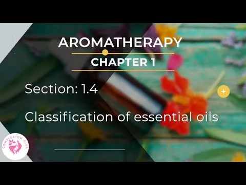 Chapter 1 - Section 14 - Classification of Essential Oils Aromatherapy FREE online Course