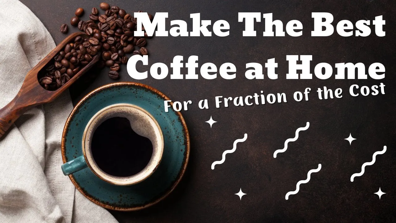 How to Make High Quality Coffee at Home for a Fraction of the Cost