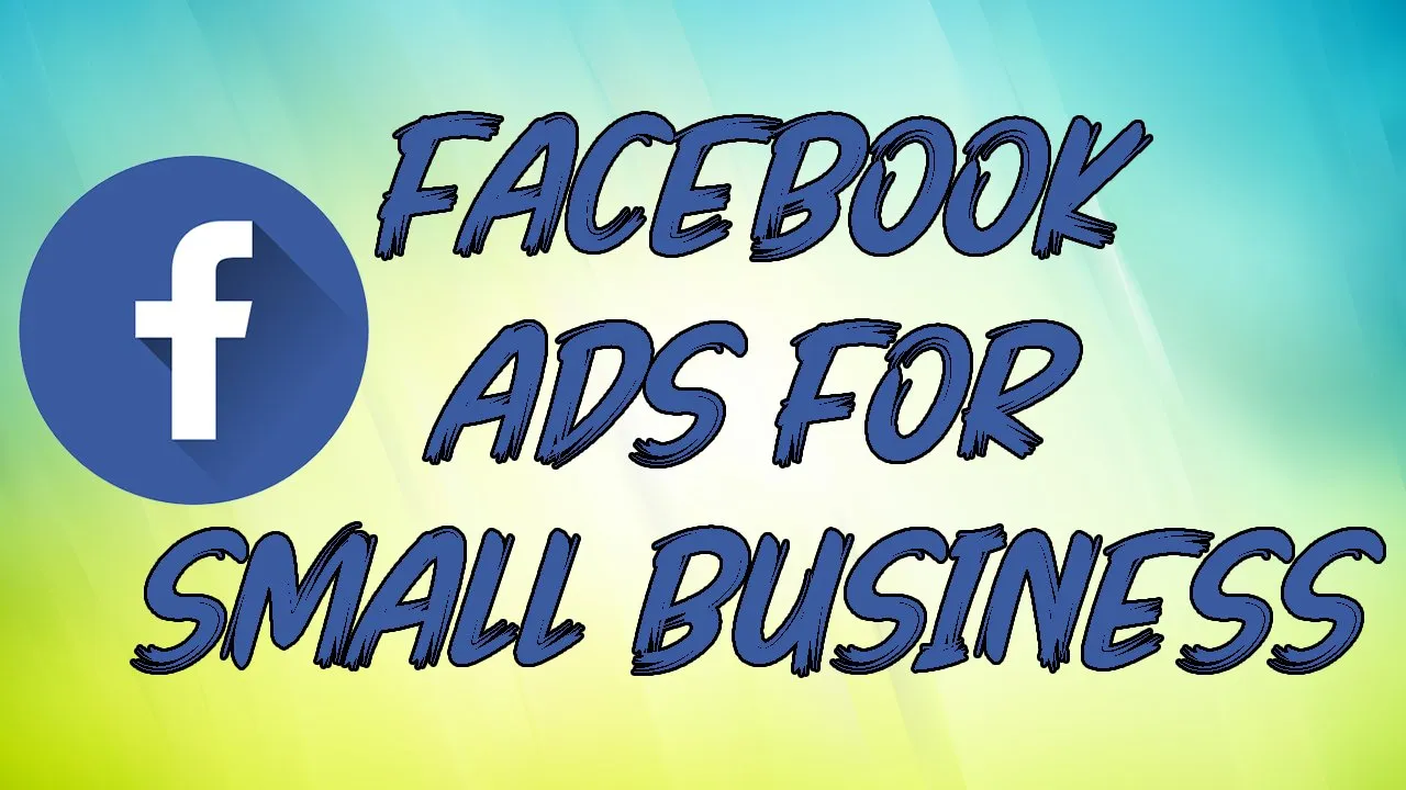 Facebook Ads For Small Business From Very Basic To Advance