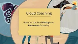 How Can You Run WebLogic on Kubernetes Smoothly