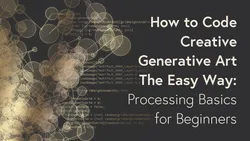 How to Code Creative Generative Art The Easy Way: Processing Basics for Beginners