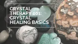 Crystal Therapy 101: Crystal Healing Basics