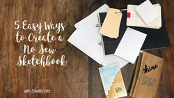 5 Easy Ways to Create a No Sew Sketchbook