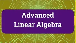 Advanced Linear Algebra Full Video Course