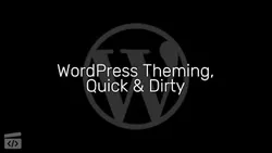 WordPress Theming Quick & Dirty