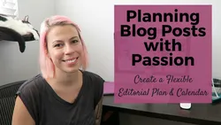 Writing & Blogging with Passion: Create a Flexible Editorial Plan & Calendar