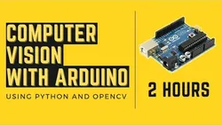 Computer Vision With Arduino 2 Hour Course OpenCV Python